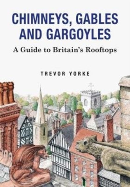 Chimneys, Gables And Gargoyles: A Guide To Britain's Rooftops