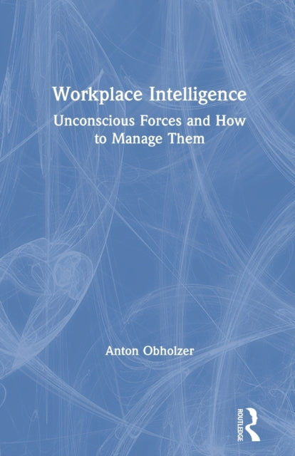 Workplace Intelligence: Unconscious Forces and How to Manage Them
