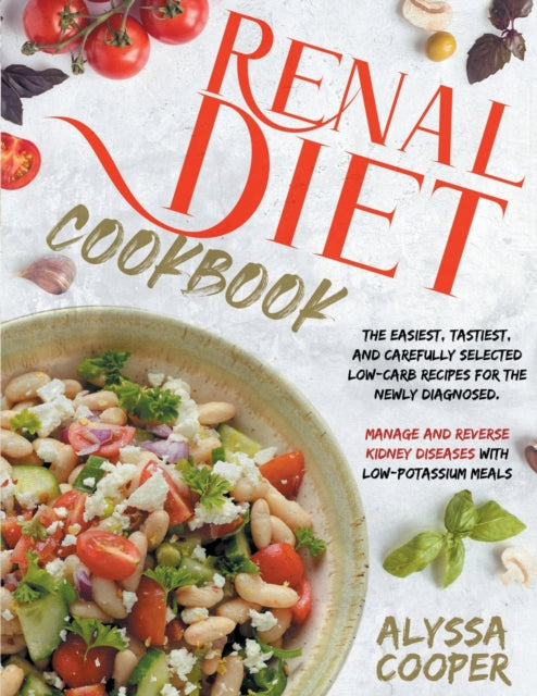 Renal Diet Cookbook: The Easiest, Tastiest, And Carefully Selected Low-Carb Recipes For The Newly Diagnosed. Manage And Reverse Kidney Diseases With Low-Potassium Meals