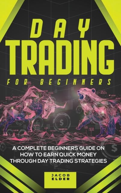 Day Trading For Beginners: A Complete Beginners Guide on How to Earn Quick Money Through Day Strategies