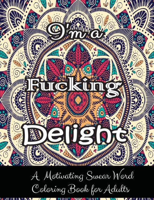 I'm a Fucking Delight: A Motivating Swear Word Coloring Book for Adults 27 Motivating Swear Word Coloring Pages Adult coloring books swear words Adult coloring books cuss words