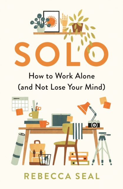 Solo: How to Work Alone (and Not Lose Your Mind)