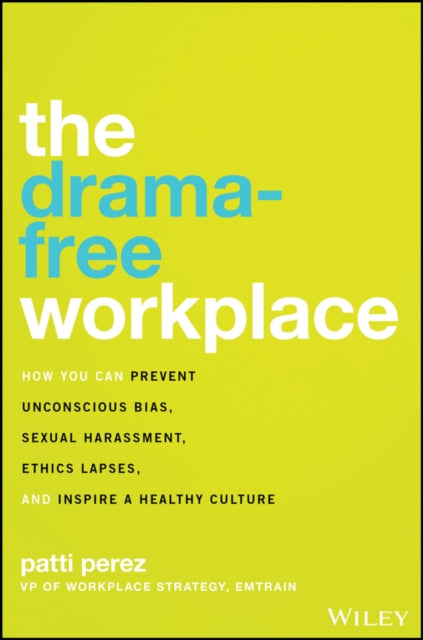 Drama-Free Workplace: How You Can Prevent Unconscious Bias, Sexual Harassment, Ethics Lapses, and Inspire a Healthy Culture