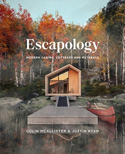 Escapology: Modern Cabins, Cottages and Retreats