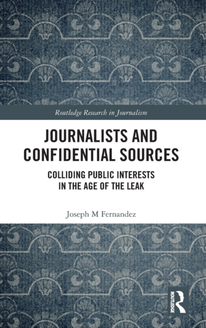 Journalists and Confidential Sources: Colliding Public Interests in the Age of the Leak
