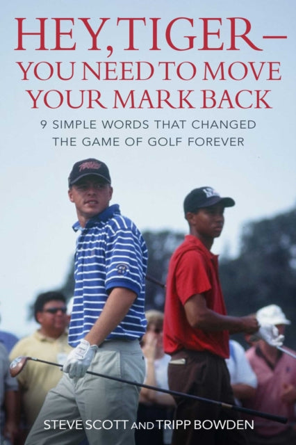 Hey, Tiger-You Need to Move Your Mark Back: 9 Simple Words that Changed the Game of Golf Forever
