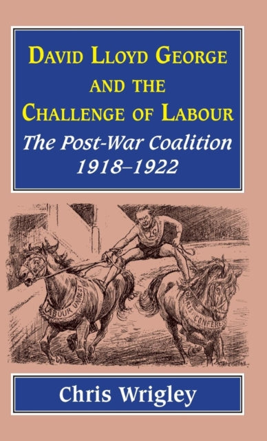 Lloyd George and the Challenge of Labour: The Post-War Coalition 1918-1922