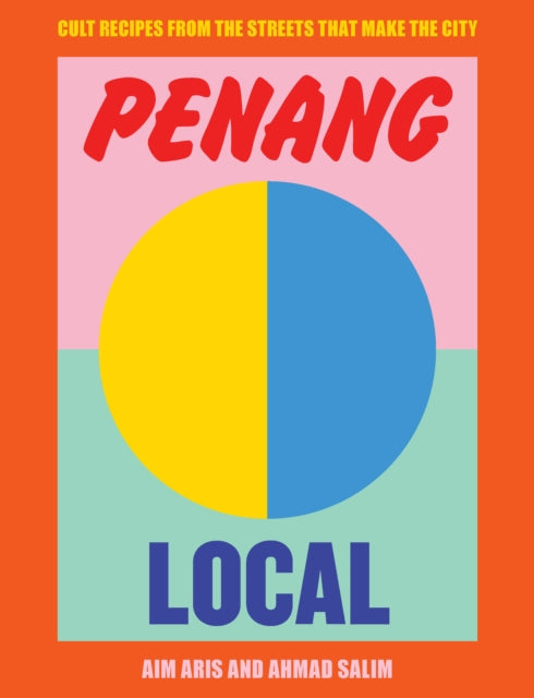 Penang Local: Cult recipes from the streets that make the city