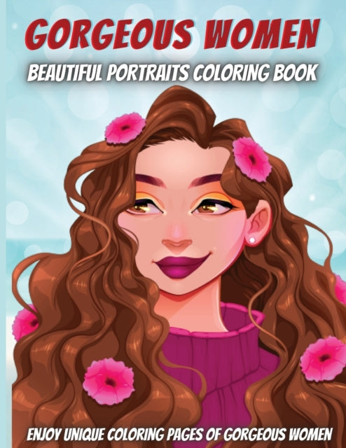 Gorgeous Women-Beautiful Portraits Coloring Book: For adult Girls, for women, Teen Girls, Older Girls