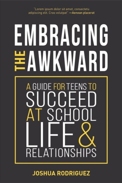 Embracing the Awkward: A Guide for Teens to Succeed at School, Life and Relationships (Self-Help Book for Teens, Teen gift)