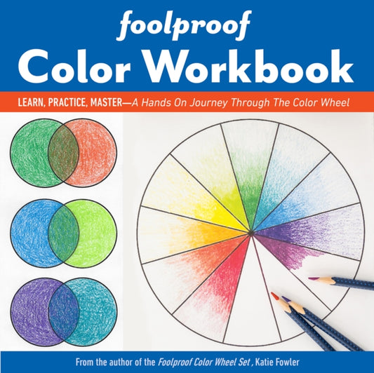 Foolproof Color Workbook: Learn, Practice, Master - a Hands on Journey Through the Color Wheel