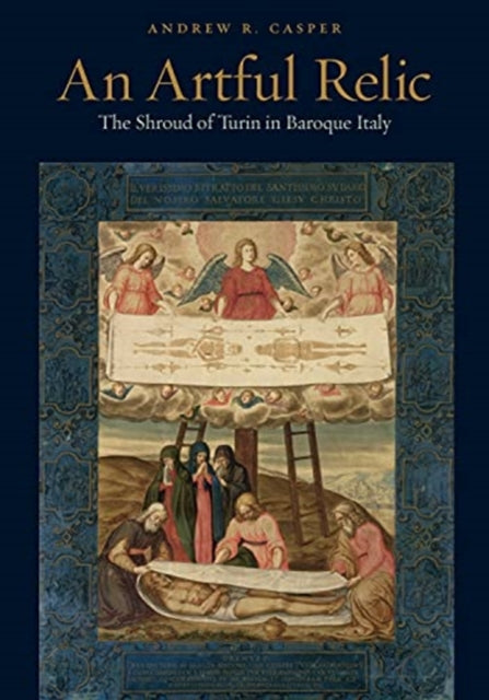 Artful Relic: The Shroud of Turin in Baroque Italy