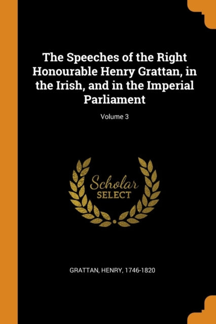 Speeches of the Right Honourable Henry Grattan, in the Irish, and in the Imperial Parliament; Volume 3