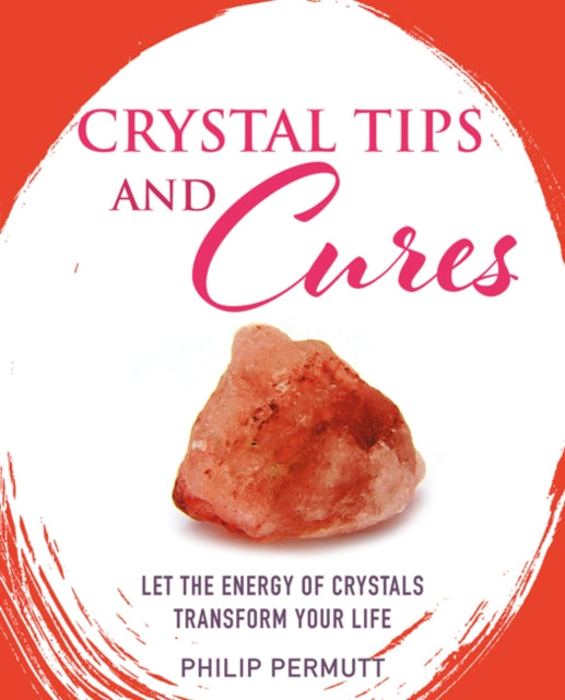 Crystal Tips and Cures: Let the Energy of Crystals Transform Your Life