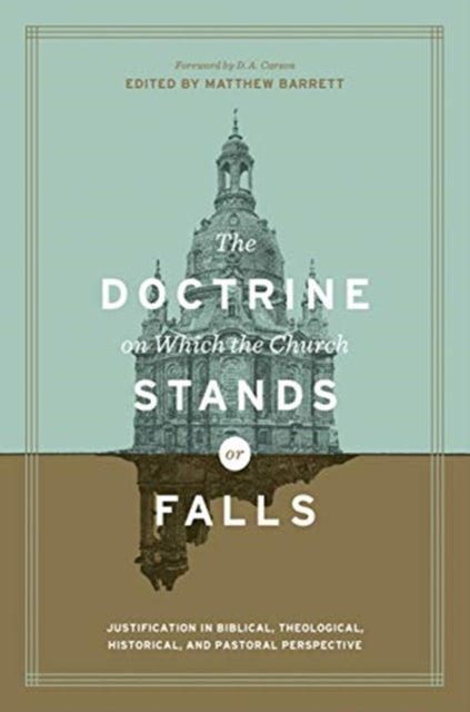 Doctrine on Which the Church Stands or Falls: Justification in Biblical, Theological, Historical, and Pastoral Perspective