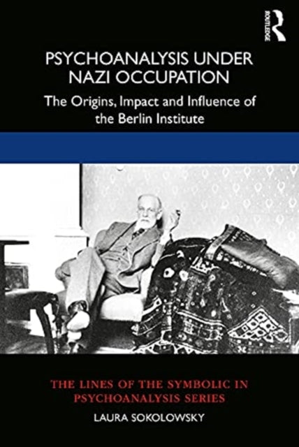 Psychoanalysis Under Nazi Occupation: The Origins, Impact and Influence of the Berlin Institute