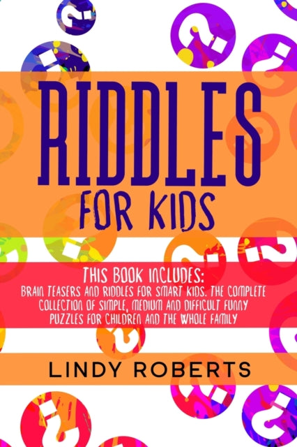 Riddles For Kids: This Book Includes: Brain Teasers and Riddles for Smart Kids. The Complete Collection of Simple, Medium and Difficult Funny Puzzles for Children and the Whole Family