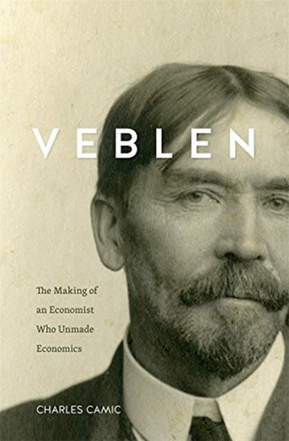 Veblen: The Making of an Economist Who Unmade Economics