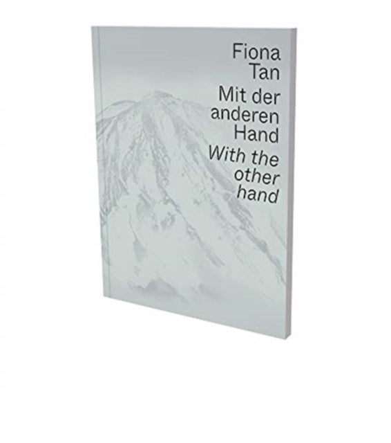 Fiona Tan: With the Other Hand: Exhibition Catalogue Museum Der Moderne Salzburg and Kunsthalle Krems