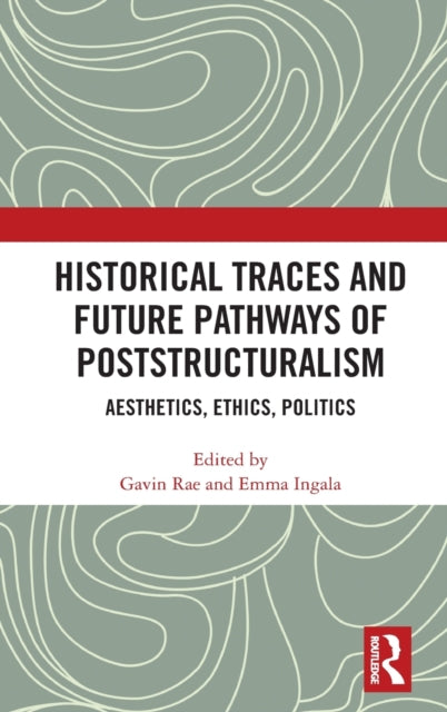 Historical Traces and Future Pathways of Poststructuralism: Aesthetics, Ethics, Politics