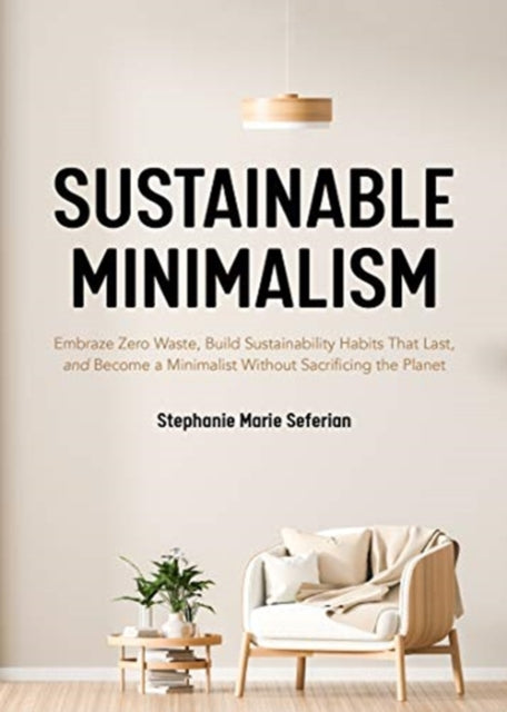 Sustainable Minimalism: Embrace Zero Waste, Build Sustainability Habits That Last, and Become a Minimalist without Sacrificing the Planet (Green Housecleaning, Zero Waste Living)