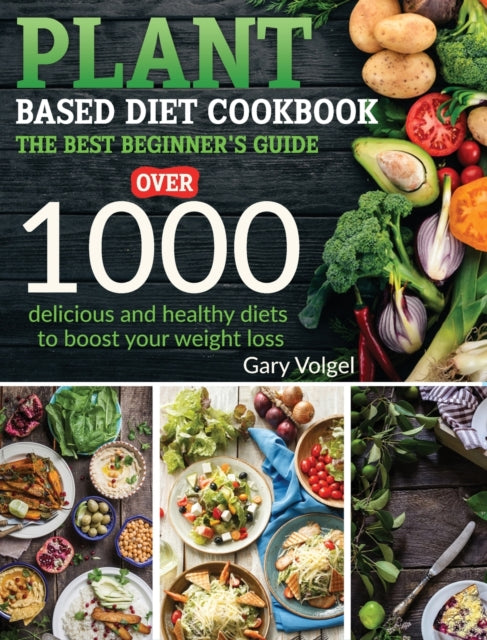 Plant Based Diet Cookbook: The best beginner's guide, over 1000 delicious and healthy diets to boost your weight loss