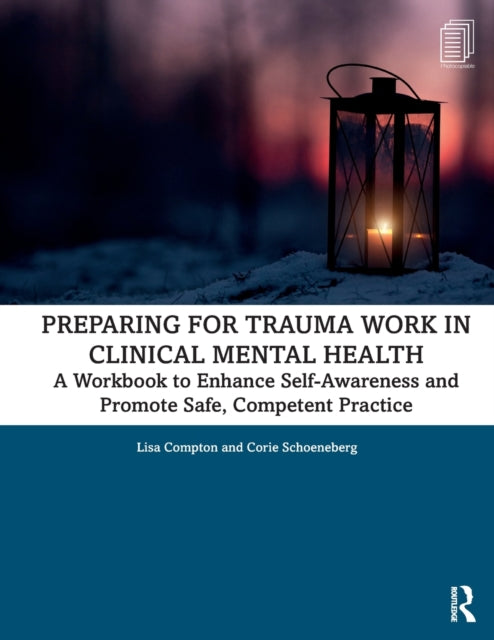 Preparing for Trauma Work in Clinical Mental Health: A Workbook to Enhance Self-Awareness and Promote Safe, Competent Practice