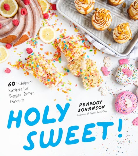 Holy Sweet!: 60 Indulgent Recipes for Bigger, Better Desserts