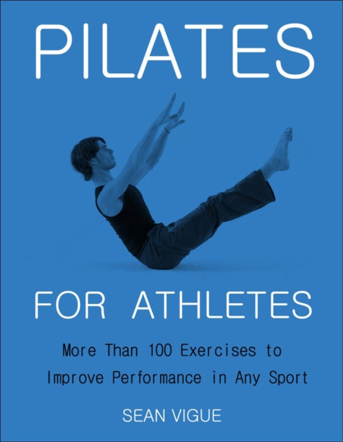 Pilates For Athletes: More than 200 Exercises and Flows to Improve Performance in Any Sport