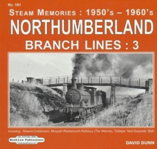 Northumberland Branch Lines : 3: Alnwick-Coldstream,Morpeth-Reedmouth-Rothbury, (The Wannie), Trafalgar Yard-Quayside & Blyth