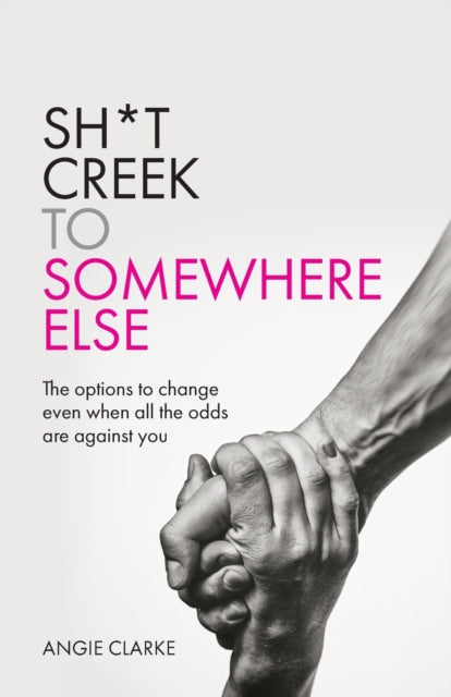 Sh*t Creek to Somewhere Else: The options to change even when all the odds are against you