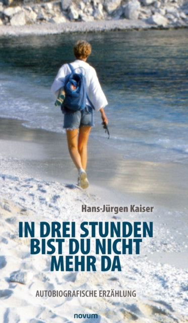 In drei Stunden bist du nicht mehr da: Autobiografische Erzahlung