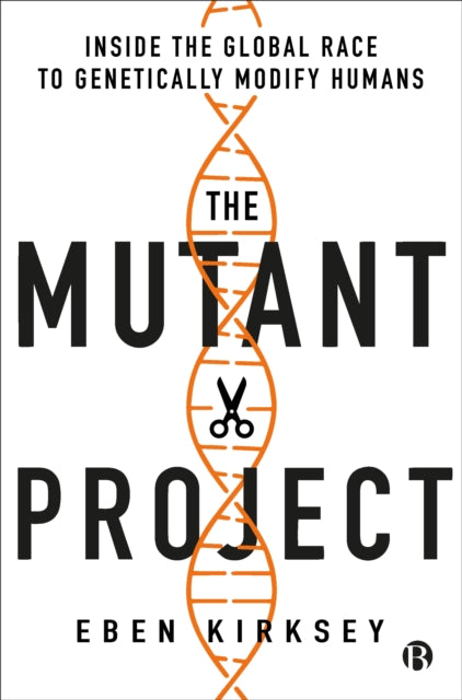 Mutant Project: Inside the Global Race to Genetically Modify Humans