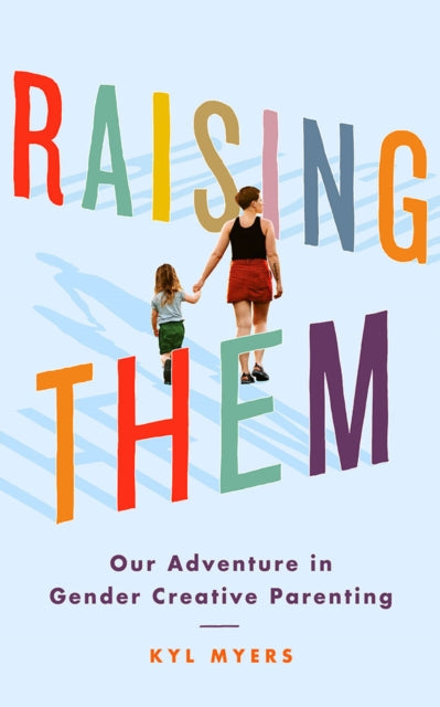 Raising Them: Our Adventure in Gender Creative Parenting