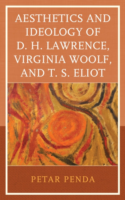 Aesthetics and Ideology of D. H. Lawrence, Virginia Woolf, and T. S. Eliot