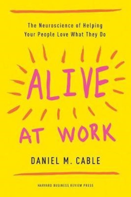 Alive at Work: The Neuroscience of Helping Your People Love What They Do