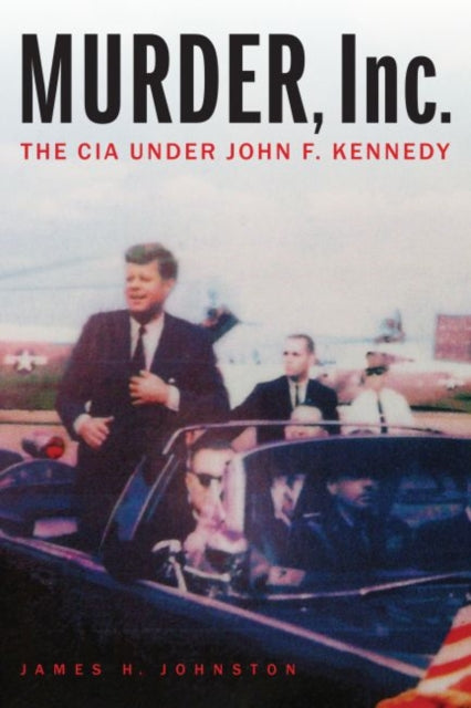 Murder, Inc.: The CIA Under John F. Kennedy