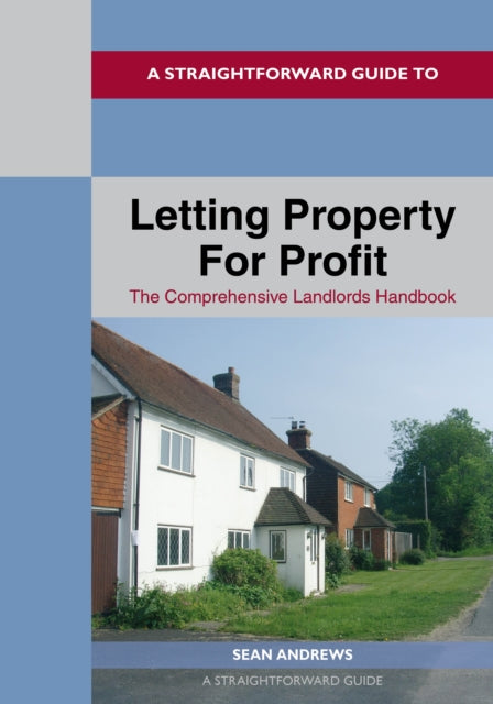 Straightforward Guide To Letting Property For Profit: The Comprehensive Landlords Handbook