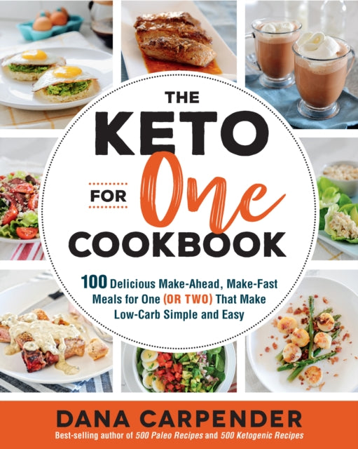 Keto For One Cookbook: 100 Delicious Make-Ahead, Make-Fast Meals for One (or Two) That Make Low-Carb Simple and Easy