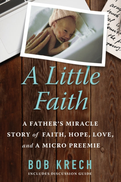 Little Faith: A Father's Miracle Story of Faith, Hope, Love, and a Micro Preemie