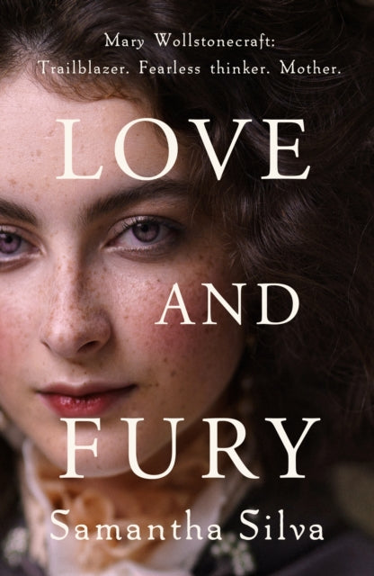 Love and Fury: Mary Wollstonecraft - Trailblazer. Fearless Thinker. Mother.