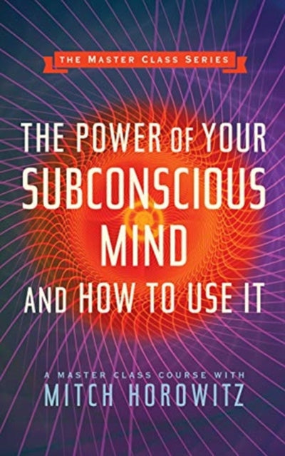 Power of Your Subconscious Mind and How to Use It (Master Class Series)