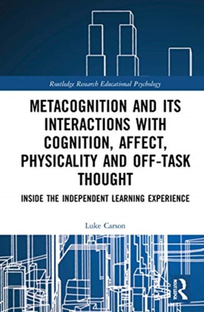 Metacognition and Its Interactions with Cognition, Affect, Physicality and Off-Task Thought: Inside the Independent Learning Experience