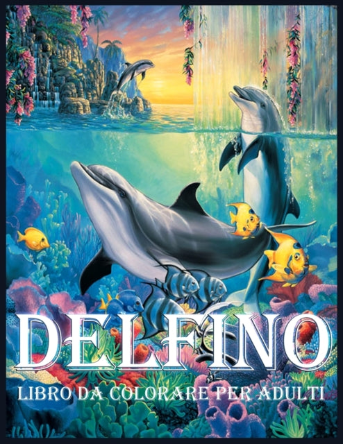 Delfino: Un Libro da Colorare per Alleviare lo Stress e Rilassarsi (Libri da Colorare per Adulti)