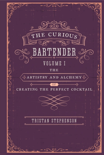 Curious Bartender: The Artistry & Alchemy of Creating the Perfect Cocktail