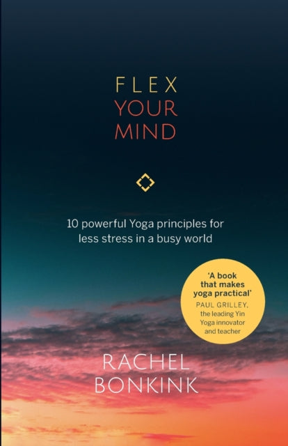 Flex Your Mind: 10 powerful Yoga principles for less stress in a busy world