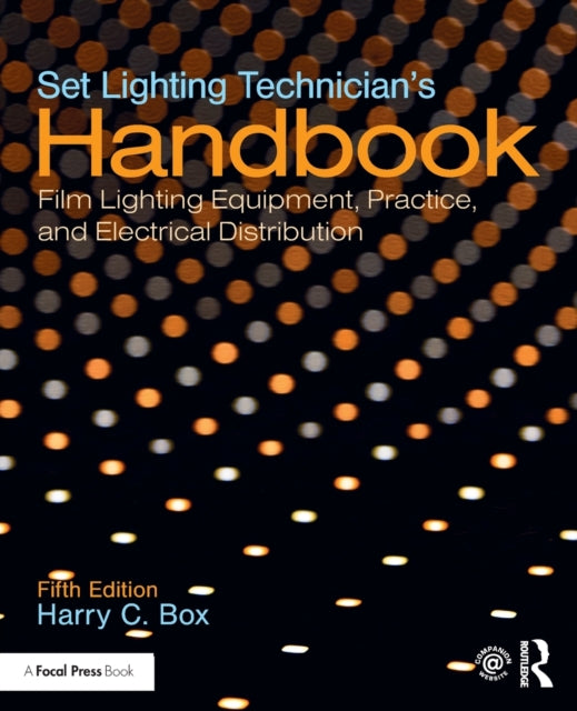 Set Lighting Technician's Handbook: Film Lighting Equipment, Practice, and Electrical Distribution