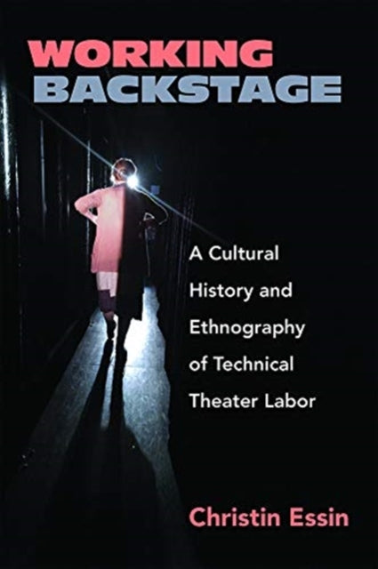 Working Backstage: A Cultural History and Ethnography of Technical Theater Labor