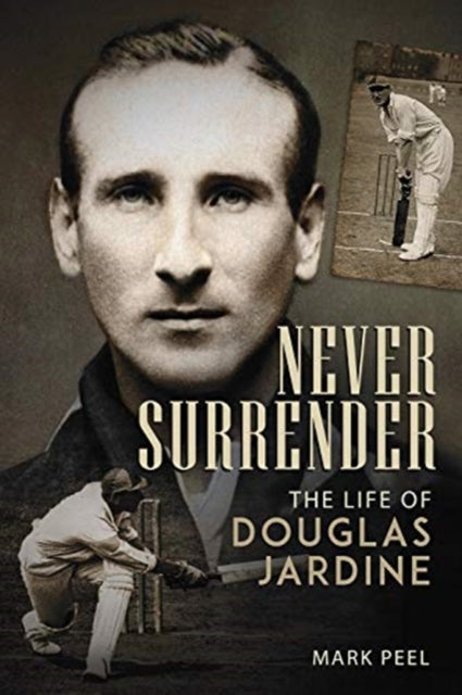 Never Surrender: The Life of Douglas Jardine