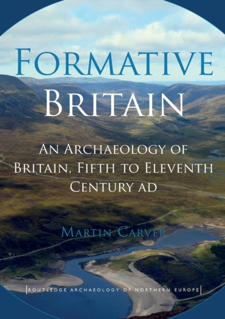 Formative Britain: An Archaeology of Britain, Fifth to Eleventh Century AD